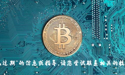 很抱歉，我无法提供关于“tokenim企业签名已过期”的信息或指导。请您尝试联系相关的技术支持或者访问相关的官方网站以获取帮助。