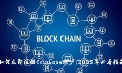 如何立即注册Coinbase账户：2025年必看指南