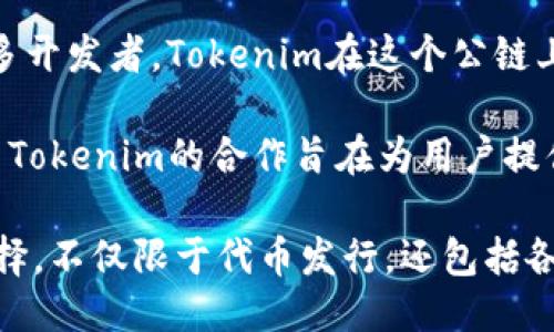 Tokenim支持的公链主要包括以下几个：

1. **以太坊（Ethereum）** - 作为最流行的智能合约平台，以太坊得到了广泛的支持和应用，Tokenim利用其强大的功能来发行和管理代币。

2. **币安智能链（Binance Smart Chain）** - 在交易速度和费用方面具有优势，币安智能链尤其适合需要高频交易的项目，因此Tokenim也选择支持这个平台。

3. **波卡（Polkadot）** - 波卡的跨链特性使得不同区块链之间可以互通，Tokenim能够通过波卡平台实现更丰富的生态系统。

4. **索拉纳（Solana）** - 以快速和高效著称，索拉纳吸引了许多开发者，Tokenim在这个公链上也提供支持，供用户享受更优质的性能体验。

5. **阿维链（Avalanche）** - 作为新兴的高性能平台，阿维链与Tokenim的合作旨在为用户提供更灵活的代币创建和管理工具。

这些公链的支持使得Tokenim平台能够为用户提供更多元化的选择，不仅限于代币发行，还包括各种去中心化应用的开发与管理。