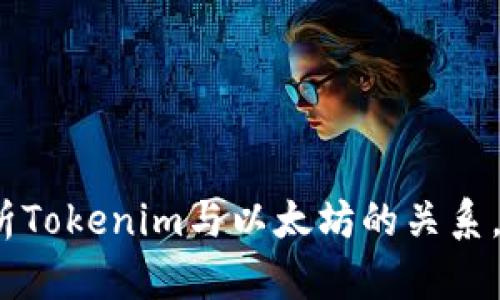 2025必看：解析Tokenim与以太坊的关系，助你精准投资！