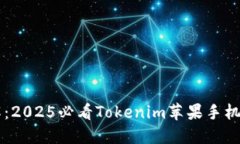 立即了解：2025必看Tokenim苹果手机使用指南