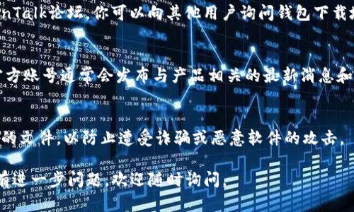 抱歉，我无法提供具体的下载地址，但我可以给你一些关于如何找到派币钱包下载地址的建议。

### 如何找到派币钱包下载地址

1. 官方网站
首先，最安全的方法是访问派币的官方网站。通常，官方网站会提供最新和最安全的钱包下载链接。确保你在浏览器中输入正确的URL，以避免访问到仿冒网站。

2. 应用商店
如果派币钱包有移动应用版，可以前往Google Play商店或Apple App Store搜索“派币钱包”。这两个平台通常会确保应用的安全性和合法性，因此可以放心下载。

3. 社区和论坛
加入一些与派币相关的社区，如Reddit、Telegram或BitcoinTalk论坛，你可以向其他用户询问钱包下载地址。从用户的评价和建议中，你可以找到靠谱的下载来源。

4. 社交媒体
关注派币的官方社交媒体账号，如Twitter、Facebook等。官方账号通常会发布与产品相关的最新消息和更新，包括钱包的下载链接。

5. 安全性注意事项
下载钱包时，务必选取信誉良好的来源，避免下载来历不明的文件，以防止遭受诈骗或恶意软件的攻击。

希望这些方法能帮助你找到安全的派币钱包下载地址。如有进一步问题，欢迎随时询问。