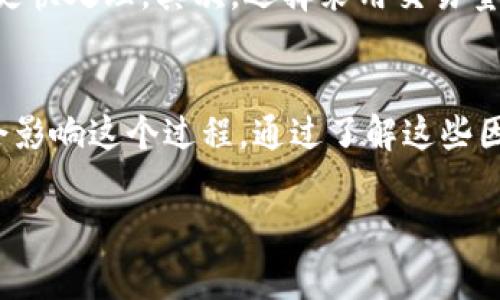 转出token到个人钱包所需的时间通常取决于多个因素，包括区块链的网络状况、所使用的加密货币以及转账的具体情况。以下是一些可能影响转账时间的因素：

1. 区块链网络拥堵
如果网络中正在进行大量交易，区块链的处理速度可能会变慢。这意味着，虽然你已经发起了转账，但由于网络中存在许多待处理的交易，你的交易可能会被延迟。因此，网络的拥堵情况直接关系到转账的速度。

2. 交易确认时间
不同的加密货币有不同的交易确认机制。例如，比特币的交易确认时间通常在10分钟左右，而以太坊的交易确认时间则可能在几秒到几分钟之间。因此，转账所需的时间也会受到你选择的加密货币的影响。

3. 硬币的交易费用
许多区块链允许用户在转账时选择交易费用。如果你设置的交易费用较低，网络中的矿工可能优先处理高费用的交易，从而导致你的交易确认时间延长。因此，适当的提高交易费用可能会加快转账的速度。

4. 链外因素
例如，一些交易平台或钱包服务可能会对转账进行额外的审核步骤，这些步骤可能会导致延迟。此外，在高交易流量期间，一些交易所可能会实施保护性措施，进一步加长转账时间。

如何加速Token转账？
为了加快Token转账的速度，有几个方法可以尝试。首先，确保设置合理的交易费用，这将帮助你的交易得到更快处理。其次，选择采用交易量较少的时段进行转账，尽可能避开高峰期。此外，使用信誉较好的交易平台和钱包也能确保更快的处理速度。

总结
综上所述，转出token到个人钱包的时间并没有一个固定的答案。项目的具体情况、网络状态及个人选择都会影响这个过程。通过了解这些因素，我们可以更好地进行交易设置和时间安排，有效地管理我们的加密资产。

希望这个回答对你有所帮助！如果你还有其他问题，欢迎随时询问。