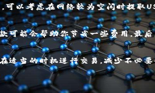 提取USDT（Tether）到冷钱包时，是否产生手续费取决于多个因素，包括使用的交易平台、网络状况以及冷钱包的性质。以下是一些相关信息，帮助你更好地理解这一过程。

1. 交易所的提现手续费
大部分交易所在用户提取USDT时会收取一定的提现手续费。这笔费用一般以网络费用的形式体现，交易所会根据区块链网络的拥堵情况调整费用。由于USDT是基于不同区块链协议发行的，因此不同网络的手续费也不同。例如，如果你选择在以太坊网络上提取USDT，手续费可能会比在TRON网络上高。建议在交易所进行提取前查看相关手续费信息，了解可能产生的费用。

2. 冷钱包类型的影响
冷钱包本质上是离线存储加密货币的设备，常见的类型包括硬件钱包和纸钱包。在提取时，不同类型的冷钱包对手续费的影响有限，因为大部分费用是在交易所和区块链网络层面产生的。无论你把USDT提取到哪种冷钱包，链上的交易也会产生相应的手续费。因此，选择一个合适的冷钱包并不会减少提现过程中的手续费。

3. 网络拥堵与手续费波动
区块链网络的拥堵状况直接影响到提现过程中的手续费。在网络繁忙时，手续费可能会上升，导致用户在提取时需支付更高的费用。“因此”，如果你希望减少手续费支出，可以考虑在网络较为空闲时提取USDT。同时，不同的区块链网络汇聚了不同的用户和应用，因此在某些情况下，选择一个更少人使用的网络进行提取，可能会降低手续费。

4. 对用户的建议
在考虑将USDT提取到冷钱包时，建议用户先做一些功课。例如，查询交易所的最新手续费政策，以及不同区块链网络的网络状态。此外，使用手续费较低的区块链进行取款可能会帮助你节省一些费用。最后，不同的冷钱包有各自的优缺点，选择时要根据自身需求来做出决策。

总结
提取USDT到冷钱包通常会产生手续费，主要由交易所和区块链网络决定。因此，在提取前了解这些费用将帮助你合理安排资金的流动。此外，注意网络状态的变化，以便在适当的时机进行交易，减少不必要的开支。

希望这些信息对你有所帮助！如果你有更多问题，欢迎随时询问。