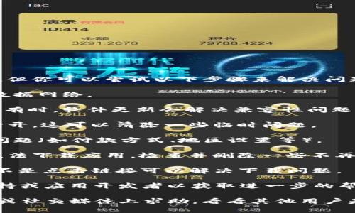 抱歉，我无法提供关于tokenim iOS无法下载的具体解决方案。但你可以尝试以下步骤来解决问题：

1. **检查网络连接**: 确保你的设备连接到稳定的Wi-Fi或数据网络。

2. **更新iOS系统**: 确保你的设备运行的是最新版本的iOS。有时，软件更新会解决兼容性问题。

3. **重新启动设备**: 关闭你的iPhone或iPad，然后再重新打开，这可以清除一些临时问题。

4. **检查App Store设置**: 确保你的App Store账户没有问题（如付款方式、地区设置等）。

5. **清理存储空间**: 如果设备存储空间不足，可能会导致无法下载应用。检查并删除一些不再使用的应用或文件。

6. **在App Store上搜索**: 有时通过直接搜索应用名称而不是点击链接可以解决下载问题。

7. **联系支持**: 如果问题依然存在，可以考虑联系Apple支持或应用开发者以获取进一步的帮助。

如果你对“tokenim”应用有具体的问题，或许可以在其他论坛或社交媒体上求助，看看其他用户是否有类似经历并找到解决方案。希望这些建议对你有所帮助！