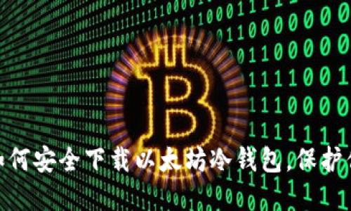 2025必看：如何安全下载以太坊冷钱包，保护你的数字资产