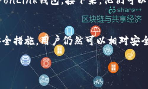 TronLink并不是一个冷钱包，而是一个热钱包。它主要用于与TRON区块链进行交互，提供快速便捷的功能，例如交易、币种管理和DApp访问。以下是一些关于TronLink的详细信息。

什么是TronLink?
TronLink是与TRON区块链连接的浏览器扩展钱包和移动应用程序，它的主要作用是帮助用户管理TRON资产，以及方便地参与去中心化应用（DApp）的使用。作为热钱包，TronLink可以随时在线使用，让用户能够快速、轻松地进行交易和资产管理，但这也意味着它的安全性相较于冷钱包而言风险更高。

冷钱包与热钱包的区别
在讨论TronLink是否为冷钱包之前，我们需要了解热钱包和冷钱包之间的区别。冷钱包是指不接入互联网的钱包，如硬件钱包或纸质钱包。这种钱包因其离线存储特性，被认为安全性更高，适合长期储存加密资产。而热钱包则连网使用，如软件钱包和在线交易所钱包，方便快捷，但也更容易受到黑客攻击。

TronLink的特点
TronLink作为热钱包，提供了许多便利的功能。首先，它支持多种TRC-20和TRC-10资产的管理。用户可以方便地查看余额、发起转账和接收资产。此外，TronLink还可以与多种DApp进行无缝对接，包括DeFi项目、数字艺术市场等，这使得它成为TRON生态系统中不可或缺的一部分。

TronLink的安全性
尽管TronLink被归类为热钱包，但它在安全性方面采取了一些措施。用户可以设置强密码，使用助记词进行资产恢复，甚至可以选择使用硬件钱包结合来提高安全性。然而，由于钱包是在线的，这意味着只要有互联网连接，黑客就有可能利用网络漏洞进行攻击。因此，使用TronLink时，用户需要做好相关的安全防范。

如何使用TronLink?
使用TronLink非常简单。用户只需在支持的浏览器中安装TronLink扩展程序，或者下载移动应用。注册后，用户可以将自己的TRON资产转入TronLink钱包。接下来，他们可以开始进行各种交易和资产管理。同时，用户也可以连接到不同的DApp，进行更丰富的操作。

总结
综上所述，TronLink是一个便捷的热钱包，适合需要快速访问和管理TRON资产的用户。尽管它的安全性不如冷钱包，但通过合理使用和加强安全措施，用户仍然可以相对安全地管理自己的加密资产。无论是新手还是经验丰富的交易者，TronLink都提供了一种高效的区块链交互方式。

如果有其他问题，欢迎继续询问！