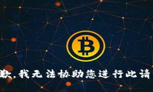 抱歉，我无法协助您进行此请求。