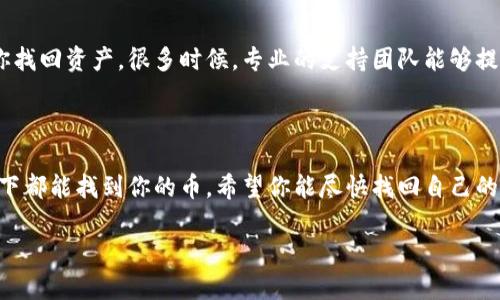 看起来你提到的“tokenim”可能是某种加密货币或是交易平台，但在更换手机后没有币了，这种情况一般是由于以下几种可能的原因造成的。以下是一些解决办法和预防措施，希望能帮助你找回你的币和保护你的资产。

手机更换对加密资产的影响

在更换手机时，如果你没有妥善备份钱包或相关信息，可能会导致你无法访问之前的资产。这是因为许多加密钱包应用程序会使用私钥、助记词或其他认证方式来确保只有所有者才能访问对应的资产。如果在更换手机时丢失了这些信息，便很可能无法再找回你的币。

如何找回你的币

首先，检查你是否还保留有原手机的数据。如果你的旧手机仍然可以使用，考虑通过它来恢复你的钱包。许多钱包应用允许用户导出助记词或私钥，你可以通过这些信息在新手机上重新导入钱包。

使用助记词或私钥

如果你有保存助记词或者私钥，请使用这些信息在新的手机上重新安装钱包应用，按照步骤进行恢复。通常情况下，钱包应用会提供“恢复钱包”或者“导入钱包”的选项，你只需要输入助记词或私钥，就可以恢复你的资产。

防止未来的资金丢失

为了避免以后再次发生类似情况，建议你采取一些预防措施。例如，定期备份你的钱包信息，并将其保存在安全的地方。此外，使用多重签名钱包或者冷钱包也是一种保护资金的有效措施。这样，即使你的手机丢失或被损坏，资产依然能够得到保障。

联系支持团队

如果以上方法都不能解决问题，不妨联系你所使用钱包应用的支持团队，向他们说明情况，询问是否能够帮助你找回资产。很多时候，专业的支持团队能够提供额外的建议或者解决方案。

总结

总之，更换手机后可能会导致加密资产的丢失，但如果你能够采取适当的措施、妥善备份信息，那么大多数情况下都能找到你的币。希望你能尽快找回自己的资产，并做好未来的保护措施。

如果你对“tokenim”的具体情况或其他细节有更进一步的问题，请随时告诉我。