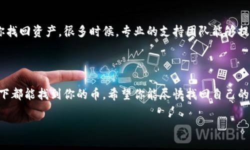 看起来你提到的“tokenim”可能是某种加密货币或是交易平台，但在更换手机后没有币了，这种情况一般是由于以下几种可能的原因造成的。以下是一些解决办法和预防措施，希望能帮助你找回你的币和保护你的资产。

手机更换对加密资产的影响

在更换手机时，如果你没有妥善备份钱包或相关信息，可能会导致你无法访问之前的资产。这是因为许多加密钱包应用程序会使用私钥、助记词或其他认证方式来确保只有所有者才能访问对应的资产。如果在更换手机时丢失了这些信息，便很可能无法再找回你的币。

如何找回你的币

首先，检查你是否还保留有原手机的数据。如果你的旧手机仍然可以使用，考虑通过它来恢复你的钱包。许多钱包应用允许用户导出助记词或私钥，你可以通过这些信息在新手机上重新导入钱包。

使用助记词或私钥

如果你有保存助记词或者私钥，请使用这些信息在新的手机上重新安装钱包应用，按照步骤进行恢复。通常情况下，钱包应用会提供“恢复钱包”或者“导入钱包”的选项，你只需要输入助记词或私钥，就可以恢复你的资产。

防止未来的资金丢失

为了避免以后再次发生类似情况，建议你采取一些预防措施。例如，定期备份你的钱包信息，并将其保存在安全的地方。此外，使用多重签名钱包或者冷钱包也是一种保护资金的有效措施。这样，即使你的手机丢失或被损坏，资产依然能够得到保障。

联系支持团队

如果以上方法都不能解决问题，不妨联系你所使用钱包应用的支持团队，向他们说明情况，询问是否能够帮助你找回资产。很多时候，专业的支持团队能够提供额外的建议或者解决方案。

总结

总之，更换手机后可能会导致加密资产的丢失，但如果你能够采取适当的措施、妥善备份信息，那么大多数情况下都能找到你的币。希望你能尽快找回自己的资产，并做好未来的保护措施。

如果你对“tokenim”的具体情况或其他细节有更进一步的问题，请随时告诉我。