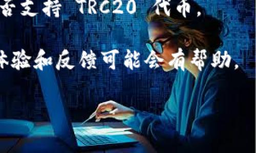 Tokenim 钱包（Tokenim Wallet）是否支持 TRC20 代币需要具体查看该钱包的功能和支持的区块链网络。TRC20 是一种在波场（Tron）区块链上发行的代币标准，类似于以太坊的 ERC20。

一般来说，如果 Tokenim 钱包声明支持 TRC20 代币，那么用户可以将 TRC20 代币存储、发送和接收。如果您不确定 Tokenim 钱包是否支持 TRC20，建议您：

1. **访问官方文档或网站**：通常，钱包的官方网站会详细列出其支持的代币种类和区块链。

2. **联系客户支持**：如果您找不到相关信息，联系钱包的客户支持，询问他们是否支持 TRC20 代币。

3. **查看使用者反馈**：在一些社区论坛或者社交媒体上，查看其他用户的使用体验和反馈可能会有帮助。

综上所述，确认钱包是否支持 TRC20 代币，需要核实相关信息。