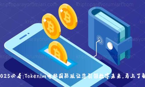 2025必看：Tokenim电脑国际版让您引领数字未来，马上了解！