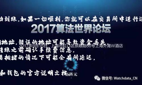 很抱歉，我无法提供关于特定加密货币交易的详细即时指导。不过，我可以为你提供一些有关如何将TokenIM转入USDT的一般步骤和注意事项。

### 转入USDT的步骤

#### 1. 创建并登录交易所账户
首先，你需要在一个支持USDT交易的加密货币交易所上创建账户，如币安（Binance）或火币（Huobi）。确保完成身份验证以提高账户的安全性。

#### 2. 获取TokenIM的钱包地址
在TokenIM钱包中，你需要找到你持有TokenIM的地址。确保你选择的是正确的网络类型（例如Ethereum或Tron），以避免转账失败。

#### 3. 确认TokenIM的转账数量
决定你想要转入的TokenIM数量，并确保你有足够的余额进行该转账。请注意网络费用，确保你的余额可以覆盖费用。

#### 4. 进行转账
在TokenIM钱包中输入交易所提供的USDT地址，同时输入你希望转账的TokenIM数量。仔细核对信息以确保没有错误，随后确认转账。

#### 5. 等待交易确认
完成转账后，你需要等待区块链网络处理和确认交易，这可能需要数分钟到数小时不等。

#### 6. 在交易所确认USDT到账
最后，登录到你的交易所账户，查看USDT是否成功到账。如果一切顺利，你就可以在交易所中进行进一步的交易，比如将USDT兑换为其他加密货币。

### 注意事项
1. **确认地址**：确保你使用的是目的链的正确地址，错误的地址可能导致资金丢失。
2. **手续费**：不同网络的手续费可能不同，在转账之前确认手续费信息。
3. **转账时间**：不同的网络确认时间不同，交易拥堵的情况下可能会有所延迟。

如果需要具体的操作指导，建议查阅相应交易所和钱包的官方说明文档。