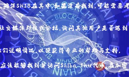 如果你在使用Tokenim平台时无法找到Shiba Inu（SHIB）代币，可能存在几种原因和解决方案。以下是一些可能的原因和建议，帮助你找到并获取SHIB代币。

1. 检查代币的正确拼写
首先，确保你输入的代币名称或合约地址是正确的。Shiba Inu的代币符号是SHIB，建议直接搜索“SHIB”或“Shiba Inu”来确认是否能够找到相关信息。

2. 切换网络设置
确保你在Tokenim平台上连接到了正确的网络。SHIB代币通常运行在Ethereum主网上，因此请确认你的钱包或平台已设置为Ethereum网络。

3. 更新应用程序或浏览器
如果你使用的是移动应用或Web浏览器，检查是否有可用的更新。有时候，旧版本可能无法显示新的代币或进行交易。

4. 使用合约地址进行搜索
如果搜索“SHIB”仍无法找到，你可以尝试直接使用Shiba Inu的合约地址进行搜索。合约地址为：strong0x95aD61b0a150d79219f3353a3e2f0c28a4428bd5/strong，通过输入此地址来查找相应的代币。

5. 检查平台的支持列表
Tokenim可能未列出所有的代币，请访问该平台的支持页面，查看可用的代币列表，确保SHIB在其中。如果没有找到，可能需要考虑使用其他平台进行交易。

6. 社区支持和讨论
许多时候，社区的力量可以帮助你解决问题。加入与Tokenim或Shiba Inu相关的社交媒体群组或论坛，询问其他用户是否遇到相似的问题，他们可能会提供解决方案或替代方案。

7. 申诉或联系客服
如果你确认以上步骤后依旧无法找到SHIB，请考虑联系Tokenim的客服团队，向他们说明情况，以便获得专业的帮助与支持。

总之，通过确保输入准确、使用正确网络、直接使用合约地址以及获取社区帮助，你应该能够找到并访问Shiba Inu代币。在加密货币市场中，了解相关信息和维护好与平台的沟通是非常重要的。