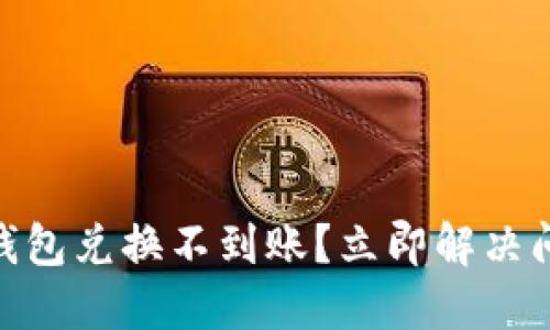 2023年Tokenim钱包兑换不到账？立即解决问题的方法与技巧！