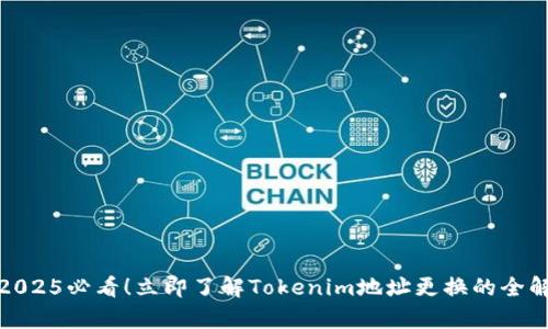 : 2025必看！立即了解Tokenim地址更换的全解析