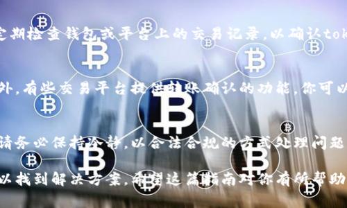 要进行token转账的退回操作，通常需要遵循几个步骤，但具体的流程可能会因不同的区块链平台或钱包而有所不同。以下是一个通用的指南，帮助你了解如何进行token转账的退回：

### 第一步：确认转账状态
在决定如何处理token转账的退回之前，首先需要确认转账的状态。通常，你可以通过区块链浏览器（如Etherscan或BscScan）来查看你的转账记录。在记录中，你能够看到转账是否已经被确认，以及状态是成功还是失败。

### 第二步：联系接收方
如果转账状态显示为成功，但你希望撤回这笔转账，首先需要联系接收方。这可能是交易中最重要的一步。解释你的情况，并请求接收方将token退回给你。若接收方同意，通常他们只需从他们的钱包中将token发送回你指定的钱包地址即可。

### 第三步：检查转账政策
有些平台或服务提供者可能有明确的转账政策，到了特定情况（例如转账错误等），可以进行申诉或请求退款。在这种情况下，查看相关的条款或直接联系客户支持可以帮助你获取更多的方向。

### 第四步：提交手动退款请求
如果你的转账是通过某个特定的平台（例如交易所）进行的，有时你可以通过提交退款请求的方式进行操作。访问该平台的帮助中心，查看有关退款或转账纠纷的说明，并根据指引提交请求。

### 第五步：遵循安全措施
当进行任何转账时，务必注意安全性。确保你与接收方的沟通是通过官方渠道进行的，避免任何潜在的诈骗行为。此外，对于钱包的安全性也要有足够的重视，确保你的私钥和助记词不被他人获取。

### 第六步：耐心等待
退回操作可能需要时间，尤其是在区块链网络繁忙时。请保持耐心，并确保你持续跟踪转账状态。定期检查钱包或平台上的交易记录，以确认token是否顺利退回。

### 额外提示
对于未来的转账，建议你在发送token之前仔细确认接收方的信息，以避免再次发生类似情况。此外，有些交易平台提供转账确认的功能，你可以使用，这样能进一步减少错误的发生。

### 总结
虽然token的转账一旦完成一般是不可逆的，但通过合理的沟通与请求，有时是可以实现退回的。请务必保持冷静，以合法合规的方式处理问题，同时加强对未来交易的注意和确认。

总之，虽然token转账的退回并不总是容易的，但通过与接收方的良好沟通及合理的途径，通常可以找到解决方案。希望这篇指南对你有所帮助，让你在未来的token交易中更加顺利。