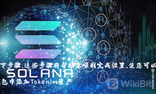 要将Tokenim添加到BTM钱包，请遵循以下步骤。这些步骤将帮助您顺利完成设置，使您可以在BTM钱包中管理Tokenim的相关资产。

### 2025必看: 如何一步步在BTM钱包中添加Tokenim资产