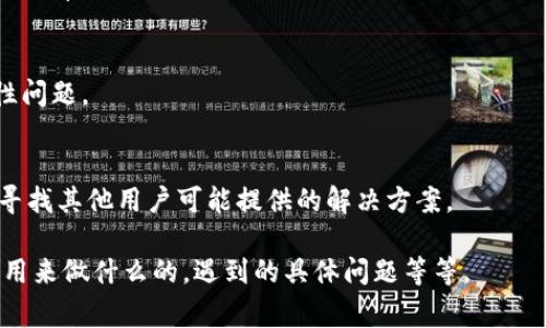 关于“tokenim”打开的具体问题，请你提供更详细的信息或背景。这可能涉及到特定的软件、开发工具或平台。通常，如果你希望使用某个应用程序或服务，以下是几种通用的解决方案：

1. **确认安装**：
   - 确保你已经正确安装了tokenim。如果是一个软件或应用，请到其官方网站下载并安装最新版本。

2. **系统要求**：
   - 检查你的电脑是否符合tokenim的系统要求，有些软件需要特定的操作系统或硬件支持。

3. **运行程序**：
   - 找到你电脑上的tokenim执行文件，双击它以打开。通常这个文件在你安装的程序目录下。

4. **防火墙设置**：
   - 如果tokenim需要与互联网连接，请确保你的防火墙或安全软件没有阻止它。

5. **更新驱动**：
   - 有时候，更新电脑的驱动程序可以解决打开软件时遇到的兼容性问题。

6. **寻求支持**：
   - 如果仍然无法打开，可以访问tokenim的支持页面或用户论坛，寻找其他用户可能提供的解决方案。

如需更具体的帮助，请提供关于tokenim的更多上下文信息，例如它是用来做什么的，遇到的具体问题等等。