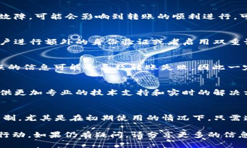 关于Tokenim平台上的EOS不能转账的问题，可能涉及到多个方面，包括账户设置、网络状态以及Tokenim平台本身的技术问题。以下是一些可能导致EOS无法转账的原因及其解决方法。

一、检查账户余额
首先，确保你的EOS账户中有足够的余额进行转账。在进行转账时，通常需要支付一定的网络费用，如果余额不足，可能会导致无法成功完成交易。

二、网络状态
其次，检查EOS网络的状态。EOS是基于区块的技术，如果网络繁忙或者出现了故障，可能会影响到转账的顺利进行。可以访问EOS的相关区块链浏览器，查看当前网络的状态和交易的确认情况。

三、检查Tokenim平台的设置
在Tokenim平台上进行转账时，确保你的账户设置正确。一些平台可能要求用户进行额外的身份验证或者启用双重认证功能。检查网站的通知以及帮助文档，以确保你没有错过任何必要的步骤。

四、重新确认转账信息
在进行转账时，仔细核对你所输入的收款地址、转账金额和其他相关信息。错误的信息可能会导致转账失败，因此一定要确保信息的准确性。

五、联系客服支持
如果以上方法都无法解决问题，建议直接联系Tokenim的客服支持。他们能提供更加专业的技术支持和实时的解决方案，帮助你尽快解决转账问题。

六、了解EOS转账限制
最后，要了解EOS的转账限制。某些情况下，平台可能会对特定账号设置转账限制，尤其是在初期使用的情况下。只需遵循平台的规定和限制，确保你可以顺利进行转账。

通过以上的方法和步骤，相信你能够找到EOS不能转账的原因，并相应地采取行动。如果仍有疑问，请分享更多的信息以便更准确地提供帮助。