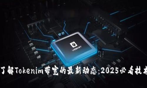 立即了解Tokenim带宽的最新动态：2025必看技术解析