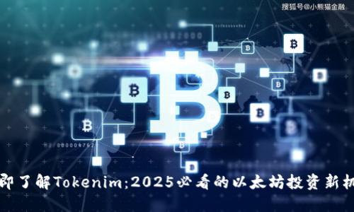 立即了解Tokenim：2025必看的以太坊投资新机会