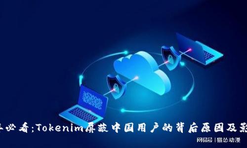 2025年必看：Tokenim屏蔽中国用户的背后原因及影响分析