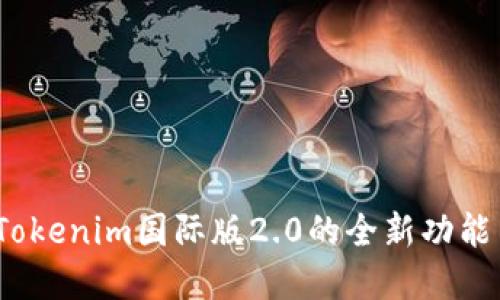 立即了解：Tokenim国际版2.0的全新功能与发展趋势
