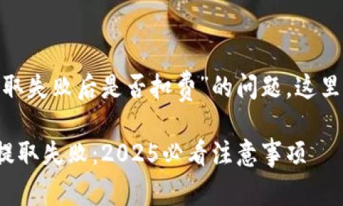 关于“tokenim钱包提取失败后是否扣费”的问题，这里就简单为您进行分析。

### Tokenim钱包提取失败：2025必看注意事项