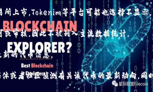 看起来你提到的“云币”可能是某种虚拟货币或者在某个平台上的代币，而在Tokenim上无法找到相关信息。Tokenim作为一个加密货币数据分析平台，可能未列出该代币，原因可能包括几点：

1. **新代币未上市**：云币可能是一种新发布的代币，如果它刚刚推出，Tokenim还未有更新的信息。

2. **项目不知名**：一些代币可能因为缺乏知名度或者市场关注度而没有出现在主流加密货币数据网站上。

3. **市场交易不活跃**：如果该代币交易量极低，或者没有在主要的交易所上市，Tokenim等平台可能也选择不显示。

4. **去中心化项目**：有些代币可能属于去中心化项目，未经过官方认可或审核，因此不被列入主流数据统计。

5. **数据更新滞后**：Tokenim的数据更新可能滞后于市场，尚未反映最新的代币信息。

如果你想获取关于云币的更多信息，建议你访问相关的官方渠道、社交媒体或者社区侦测有关该代币的最新动向。同时，确保在投资前仔细研究项目的白皮书和背景信息，避免潜在的风险。