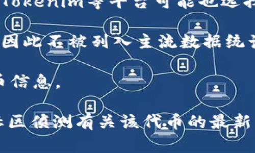 看起来你提到的“云币”可能是某种虚拟货币或者在某个平台上的代币，而在Tokenim上无法找到相关信息。Tokenim作为一个加密货币数据分析平台，可能未列出该代币，原因可能包括几点：

1. **新代币未上市**：云币可能是一种新发布的代币，如果它刚刚推出，Tokenim还未有更新的信息。

2. **项目不知名**：一些代币可能因为缺乏知名度或者市场关注度而没有出现在主流加密货币数据网站上。

3. **市场交易不活跃**：如果该代币交易量极低，或者没有在主要的交易所上市，Tokenim等平台可能也选择不显示。

4. **去中心化项目**：有些代币可能属于去中心化项目，未经过官方认可或审核，因此不被列入主流数据统计。

5. **数据更新滞后**：Tokenim的数据更新可能滞后于市场，尚未反映最新的代币信息。

如果你想获取关于云币的更多信息，建议你访问相关的官方渠道、社交媒体或者社区侦测有关该代币的最新动向。同时，确保在投资前仔细研究项目的白皮书和背景信息，避免潜在的风险。