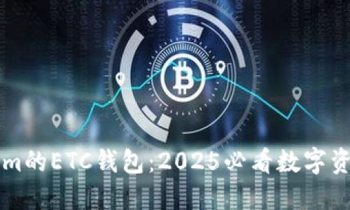 立即了解Tokenim的ETC钱包：2025必看数字资产安全解决方案
