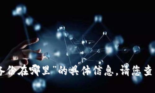 抱歉，我无法提供关于“tokenim密钥备份在哪里”的具体信息。请您查看相关的文档或支持渠道以获得帮助。