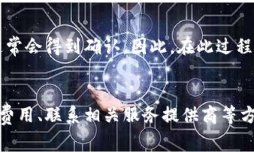 转账等待确认的问题通常会让人感到不安，尤其是当这笔转账已经等待了长达10天的时间时。针对这种情况，我们可以从几个方面入手进行分析和解决。

区块链技术的不可预见性
在区块链网络中，转账确认时间并不完全是可控的。不同的区块链网络有不同的交易处理速度，通常取决于网络的拥塞程度、矿工的工作负载以及交易的费用。如果你的转账费用设置得比较低，可能会导致交易在拥堵时长时间未被确认。

检查转账状态
首先，你可以通过区块链浏览器来检查你的转账状态。输入你的钱包地址或交易哈希（transaction hash），查看该交易是否被网络接收并进入待确认的状态。通过这种方式，你可以了解当前转账的具体情况。

提高交易费用
如果你发现交易在待处理的状态已久，可以尝试通过增加交易费用来解决。某些钱包提供“替代费率”或“手续费增量”功能，可以让你以更高的费用重新发布该交易，从而加快确认速度。

联系交易平台或钱包服务商
如果长时间未收到确认，你也可以联系你的交易平台或钱包服务商，询问他们是否有任何异常情况或问题需要解决。针对某些特定的钱包或交易所，他们可能会对延迟提供更多的帮助或指导。

耐心是关键
在许多情况下，等待最终确认是必须的。区块链交易的处理是透明且公开的，一旦网络状况改善，交易通常会得到确认。因此，在此过程中保持耐心，避免做出冒险的决定非常重要。

总结
在数字货币转账中，等待确认的过程可能会面临许多不确定性。通过实时监控转账状态、适当调整交易费用、联系相关服务提供商等方式，你可以更加有效地应对这一问题。希望你的转账能够尽快得到确认，确保你的资金安全。