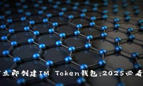如何立即创建IM Token钱包：2025必看指南