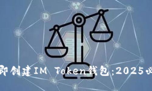 如何立即创建IM Token钱包：2025必看指南