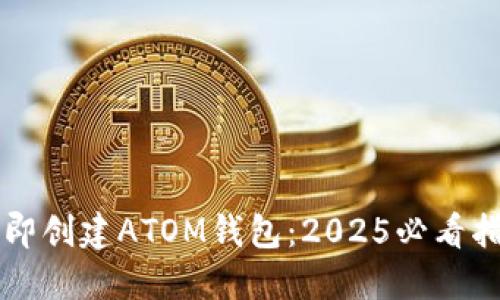立即创建ATOM钱包：2025必看指南