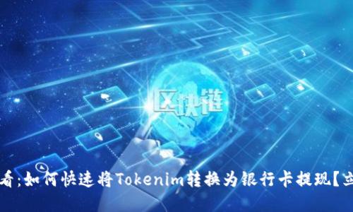 2025必看：如何快速将Tokenim转换为银行卡提现？立即了解！