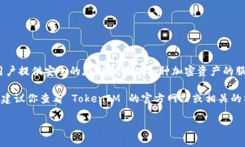 截至我的最后培训时间（2023年10月），TokenIM 是一个支持多种区块链的数字钱包，主要着眼于为用户提供安全的存储和管理各种加密资产的服务。HECO链（Huobi Eco-Chain）是由火币集团推出的公链，旨在支持去中心化应用和智能合约的发展。

关于 TokenIM 是否支持 HECO 链的信息，具体情况可能会因为市场和技术的发展而有所变化。因此，建议你查看 TokenIM 的官方网站或相关的社区公告，以获取最新的信息和支持的链列表。

如果你有其他问题或需要更具体的帮助，欢迎随时询问！