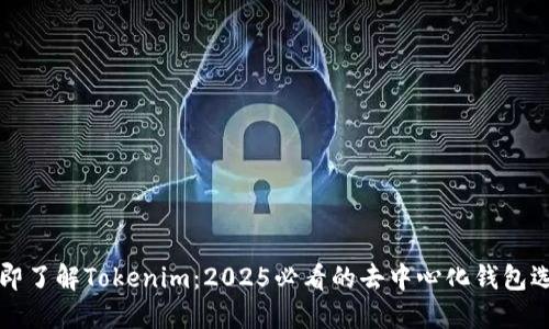 立即了解Tokenim：2025必看的去中心化钱包选择
