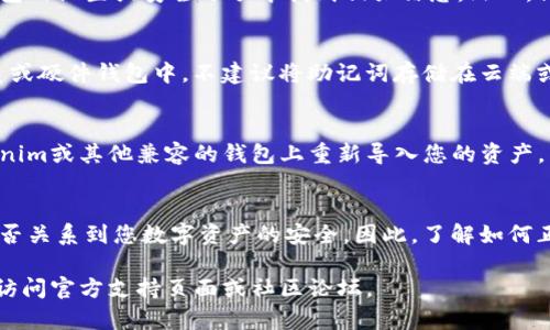 助记词是区块链和加密货币钱包安全性的重要组成部分，用于恢复和访问您的钱包。具体到Tokenim，您可以按照以下步骤找到或生成您的助记词：

### 1. 创建或恢复钱包
当您首次创建Tokenim钱包时，系统会提示您生成助记词。这是您钱包的“钥匙”，必须安全保管。通常，这些助记词是由一系列单词组成的。

### 2. 查看助记词
如果您已经创建了钱包但忘记了助记词，您可以尝试在钱包的设置或安全选项中找到相关信息。然而，请注意，出于安全原因，许多钱包在创建后不会显示助记词。

### 3. 安全地保存助记词
在获取助记词后，请务必将其存储在安全的地方，例如纸质或硬件钱包中。不建议将助记词存储在云端或电子设备上，以免遭到黑客攻击。

### 4. 使用助记词恢复钱包
在需要恢复钱包的情况下，您可以使用这些助记词在Tokenim或其他兼容的钱包上重新导入您的资产。只需按照应用程序中的提示输入助记词即可。

### 总结
助记词是区块链钱包的重要安全措施，确保其存放安全与否关系到您数字资产的安全。因此，了解如何正确获取、存储及使用助记词至关重要。

如果您对Tokenim钱包有其他具体的疑问或需要帮助，请访问官方支持页面或社区论坛。