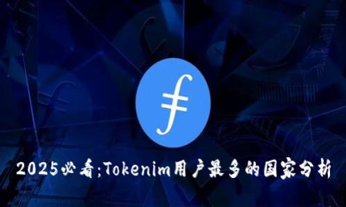 2025必看：Tokenim用户最多的国家分析
