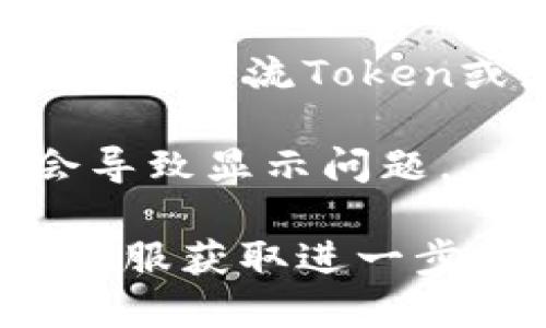 很抱歉，你遇到的问题。请确认几个方面：

1. **网络连接**: 确保你的网络稳定，并且能够访问加密货币相关的网站。

2. **钱包地址**: 确保你输入的钱包地址是正确的，并且该地址确实持有相应的币种。

3. **Token合约**: 有时候，特定的Token在某些钱包中需要手动添加合约地址。你可以通过在区块链浏览器（如Etherscan）上查找该Token的合约地址，然后将其添加到钱包中。

4. **钱包类型**: 确认你使用的钱包是否支持你想要查看的Token。有些钱包只支持主流Token或者特定的NFT。

5. **软件版本**: 确保你使用的应用程序或钱包是最新版本，过时的软件可能会导致显示问题。

如果上述步骤都检查过，仍然看不到币，建议查看相关社区或技术支持，或者联系客服获取进一步的帮助。希望这些建议能帮助你解决问题！