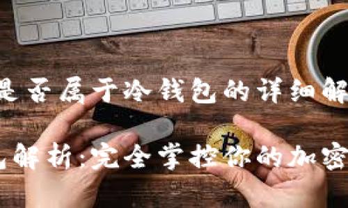 关于“Tokenim”是否属于冷钱包的详细解读及其相关信息

 Tokenim冷钱包解析：完全掌控你的加密资产！