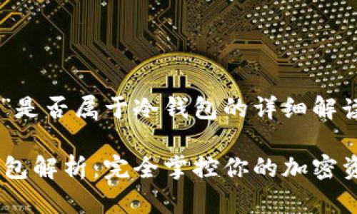 关于“Tokenim”是否属于冷钱包的详细解读及其相关信息

 Tokenim冷钱包解析：完全掌控你的加密资产！