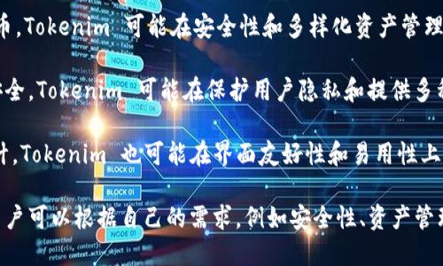 Tokenim 是一个加密货币钱包，它的设计与一些知名的钱包有相似之处，尤其在于用户体验和安全性上。虽然每个钱包都有其独特的功能和优势，但我们可以将 Tokenim 与以下几款钱包进行比较：

1. **MetaMask**：MetaMask 是一个广泛使用的以太坊钱包，支持多种去中心化应用（DApp）。Tokenim 可能在用户界面和用户操作的便捷性方面与 MetaMask 类似，尤其是在浏览器扩展和移动应用的使用体验上。

2. **Trust Wallet**：Trust Wallet 是币安官方推出的多链钱包，支持多种加密货币。Tokenim 可能在安全性和多样化资产管理方面与 Trust Wallet 有相似之处，特别是在支援不同区块链资产的能力上。

3. **Coinomi**：Coinomi 是一个具有多种货币支持的移动钱包，强调用户的隐私和安全。Tokenim 可能在保护用户隐私和提供多种加密资产管理方面与 Coinomi 有共通之处。

4. **Exodus**：Exodus 是一个用户友好的桌面和移动钱包，注重用户体验和界面设计。Tokenim 也可能在界面友好性和易用性上有类似的设计理念。

总的来说，Tokenim 在功能和用户体验上可能更像 MetaMask 和 Trust Wallet。用户可以根据自己的需求，例如安全性、资产管理能力以及界面的友好程度，来选择适合自己的钱包。