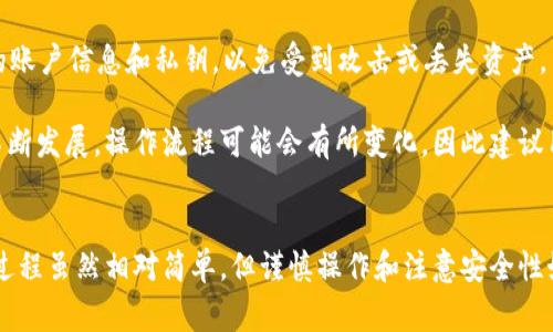 在2021年，Tokenim平台的用户可以通过以下步骤将BTM（Bytom）代币转出。一些平台可能会进行界面更新或增加安全措施，因此请确保在操作前查看相关的最新事务和指南。以下是一般的步骤：

步骤一：登录到Tokenim账户
首先，打开Tokenim平台的官方网站，并使用您的账户凭据登录。如果您还没有账户，请按指导注册新账户。

步骤二：查找您的BTM资产
进入您的账户后，导航到钱包部分。在此部分，您将看到您所有的加密资产列表。找到BTM（Bytom）代币并点击它，以查看详细信息。

步骤三：选择“转出”选项
在BTM的资产页面上，应该有一个“转出”或“提币”选项。点击该选项，您将被要求输入转出数量及接收地址。

步骤四：输入接收地址
在转出页面中，您需要输入您希望发送BTM的接收地址。请务必仔细核对地址，因为一旦交易提交，逆向操作是不可行的。此外，您可能需要输入额外的标识信息，比如Memo（如果有的话）。

步骤五：确认交易信息
在您输入完成后，检查所有的交易信息，包括数量和接收地址。如果一切无误，点击“确认”或“提交”以进行下一步。

步骤六：完成身份验证
根据Tokenim的安全设置，您可能需要进行身份验证，常见的方式包括短信验证码、邮箱确认或使用二次验证（2FA）。请遵循提示完成验证。

步骤七：交易审核与确认
在提交转出请求后，交易将进入审核阶段。系统可能会提示您检查您的邮箱或手机以确认交易。一旦审核通过，您的BTM将被转出到提供的地址。

步骤八：查看交易状态
您可以在Tokenim的交易记录部分查看交易状态。根据区块链的处理速度，转出到达接收地址可能需要一些时间。

注意事项
在进行任何转账之前，请务必了解转账费用以及网络拥堵情况。此外，确保保护好您的账户信息和私钥，以免受到攻击或丢失资产。

以上步骤旨在帮助用户了解如何在Tokenim平台上将BTM转出。随着区块链技术的不断发展，操作流程可能会有所变化，因此建议用户在进行交易前查阅Tokenim的官方指南和更新信息。

总结
通过以上步骤，用户就能够顺利地将BTM代币从Tokenim平台转出。加密货币的转账过程虽然相对简单，但谨慎操作和注意安全性始终是非常重要的。希望这篇指南对您有所帮助，祝您在数字货币的投资中取得成功！