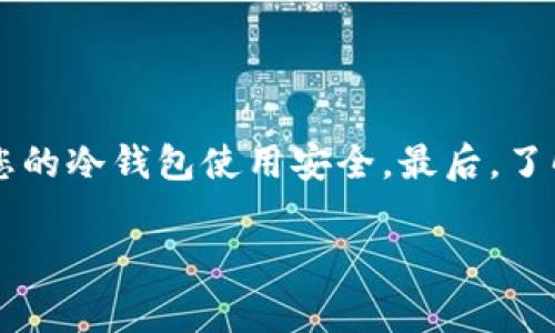 在讨论Tokenim冷钱包的转账限额之前，我们需要了解一些基本概念。冷钱包和热钱包是两种主要的加密货币存储方式，冷钱包通常指的是离线存储的数字资产，这使得它们在安全性上比在线钱包更具优势。

### 什么是Tokenim冷钱包？

Tokenim冷钱包的定义与特点

Tokenim冷钱包是一种安全存储加密货币的方式，它通过物理设备或纸钱包等离线方式来保存私钥，从而降低了黑客攻击的风险。与热钱包相比，冷钱包更适合长期持有大额数字资产。这种钱包的关键特点包括：高安全性、无网络连接、以及对各种加密货币的支持等。

冷钱包的转账限额

关于Tokenim冷钱包的转账限额，实际上，在大多数情况下，冷钱包本身并不设定转账金额的上限。这是因为冷钱包的功能主要是储存资产，其转账操作通常需要通过相应的客户端进行。用户在进行转账时，所依据的主要是网络的区块链协议。

然而，虽然冷钱包自身不限制转账金额，但转账过程受到区块链网络的限制。例如，某些区块链网络在进行交易时可能会对一笔交易的大小或频率设定限制。此外，用户在进行大额转账时，仍需要确保有足够的手续费支付交易。这些因素都可能在某种程度上影响用户的转账操作。

冷钱包的安全性与转账流程

在使用Tokenim冷钱包进行转账时，安全性是一个不可忽视的重要因素。为了确保资金安全，用户在进行转账前，应仔细检查转账地址的正确性，因为一旦转出，资产将无法恢复。

转账的基本流程如下：首先，用户需要将冷钱包中的私钥导入到相应的转账软件中。接着，用户输入接收方的地址，以及希望转账的金额。在确认信息无误后，用户可以提交交易请求。最后，通过网络完成转账，交易在区块链上进行确认。

如何确保冷钱包转账的安全性？

为了确保Tokenim冷钱包在执行转账时的安全性，用户可以采取以下几种方法：首先，确保冷钱包的私钥从未暴露在互联网上。其次，定期更新冷钱包的固件和软件，以修复可能存在的安全漏洞。此外，用户应保持良好的备份习惯，定期备份钱包数据，并安全存储相关信息。

### 冷钱包转账的优势与劣势

冷钱包转账的优势

使用冷钱包转账的优势非常明显。首先，冷钱包的安全性极高，由于其离线存储特性，大大降低了被黑客攻击的风险。其次，冷钱包适合长期投资者，因为它们能帮助用户保护他们珍贵的数字资产。此外，冷钱包通常支持多种加密货币，这使得用户可以集中管理不同类型的资产。

冷钱包转账的劣势

然而，冷钱包也有其劣势。例如，冷钱包的使用操作相对复杂，对于新手用户来说，可能存在使用障碍。除此之外，冷钱包的转账速度通常逊色于热钱包，因为冷钱包需要通过互联网连接后进行交易确认，这可能增加延迟时间。此外，一旦丢失了冷钱包或丢失了私钥，资产几乎无法找回，这也使得它需要非常谨慎的管理。

### 结论与建议

总结

在选择使用Tokenim冷钱包进行转账时，用户应了解其转账机制和潜在限制。虽然冷钱包通常没有严格的转账限额，但用户在进行大额交易时，仍需关注可能的手续费和网络限制。通过采取良好的安全措施，使用冷钱包进行转账可以是保障数字资产安全的有效方法。

建议

为了确保冷钱包的有效使用，建议用户定期检查其私钥的安全，更重要的是保持良好的备份习惯。在使用时，务必仔细阅读官方指南，从而确保您的冷钱包使用安全。最后，了解并熟悉冷钱包和未来市场的发展趋势，将有助于您在加密货币投资中保持竞争力。

通过以上内容，我们希望您对Tokenim冷钱包的转账限额及其安全性有了全面的理解。这对于您在加密世界中的有效资产管理至关重要。