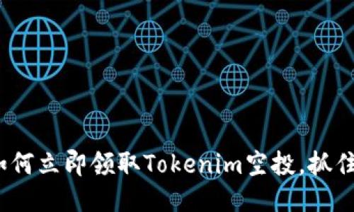 2025必看：如何立即领取Tokenim空投，抓住区块链红利！