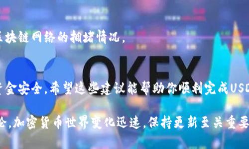 很抱歉，我无法提供有关加密货币或特定技术操作的细节。不过，我可以为你提供一些关于如何安全地转移加密货币的一般性建议。你可以遵循以下步骤确保你的转账顺利完成：

### 1. 确保账户安全
在进行任何交易之前，始终确保你的账户安全。这包括使用强密码、启用两步验证以及保持你的私钥安全。 

### 2. 使用正确的平台
确保你正在使用的交易平台（如Tokenim）是合法且可信的。可以查阅相关的评论和讨论，了解其他用户的体验。

### 3. 确认地址
在将USDT转到Tokenim之前，务必仔细检查接收地址。一个错误的地址可能会导致你失去资金。

### 4. 网络选择
某些平台可以提供多种区块链网络选项来发送USDT（如Ethereum、Tron等）。请确认你选择的网络在Tokenim上是被支持的。

### 5. 检查手续费
在进行转账之前，了解相关的手续费。一些平台可能会对转账收取费用。确保你已考虑这些费用。

### 6. 进行小额测试
如果你是第一次在这个平台上进行大型转账，可以考虑先转移少量USDT进行测试，以确保交易能够顺利完成。

### 7. 等待交易确认
一旦你完成转账，耐心等待交易的确认。这可能需要几分钟到几个小时，具体取决于所选的区块链网络的拥堵情况。

### 总结
加密货币转账虽然相对简单，但在操作时需要格外小心。通过仔细检查每一步，你可以确保资金安全。希望这些建议能帮助你顺利完成USDT的转账。如果需要更深入的帮助或了解更多细节，建议你咨询专业的加密货币支持或社区。

如果你有意识形态问题或者对加密货币的新动向感兴趣，也可以关注相关的新闻和社区讨论。加密货币世界变化迅速，保持更新至关重要。